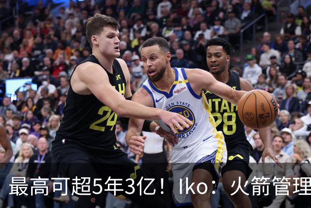 最高可超5年3亿！Iko：火箭管理层已向阿门传达了提前续约意向！